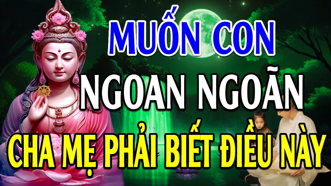 Muốn Con Ngoan Ngoãn Cha Mẹ Phải Biết Điều Này l Không Nghe Tiếc Lắm Đấy!!