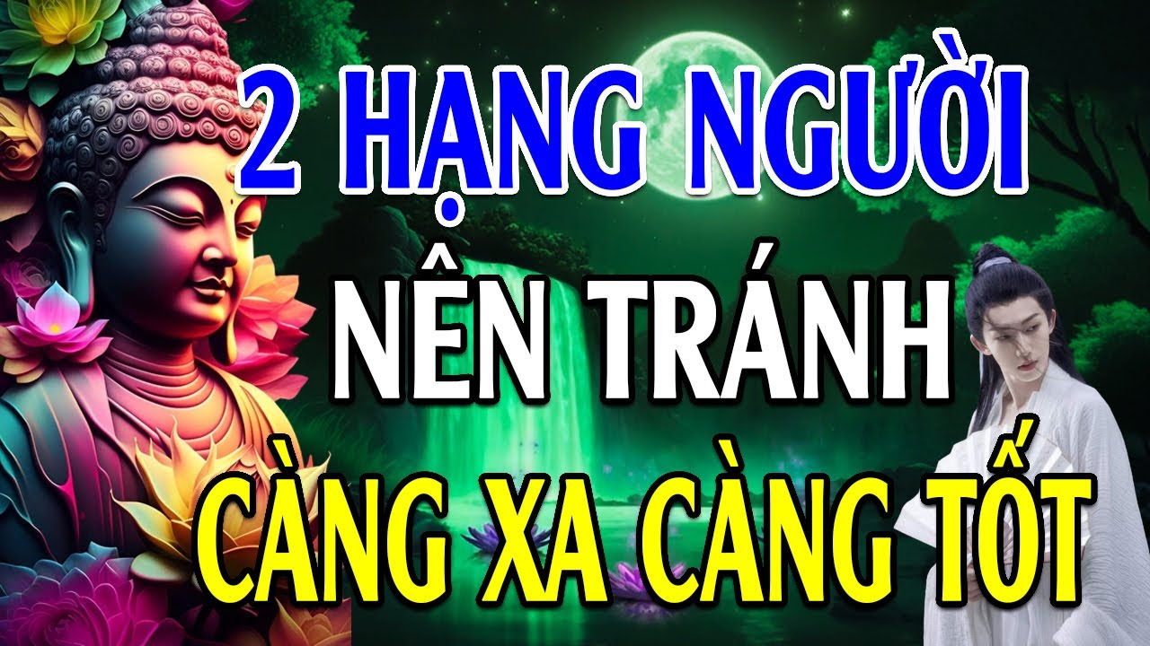 Có 2 LOẠI NGƯỜI "tránh càng xa càng tốt" - Lời Phật Dạy