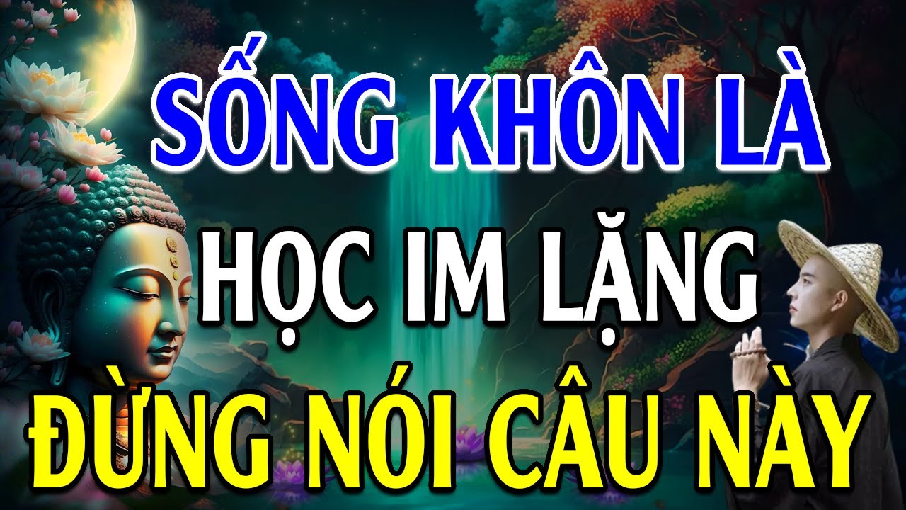 Lời Phật Dạy:  TU THÂN KHÔNG BẰNG TU KHẨU, SỐNG KHÔN ĐỪNG NÓI RA 6 Lời Này Dù Chỉ 1 Lần #mới out