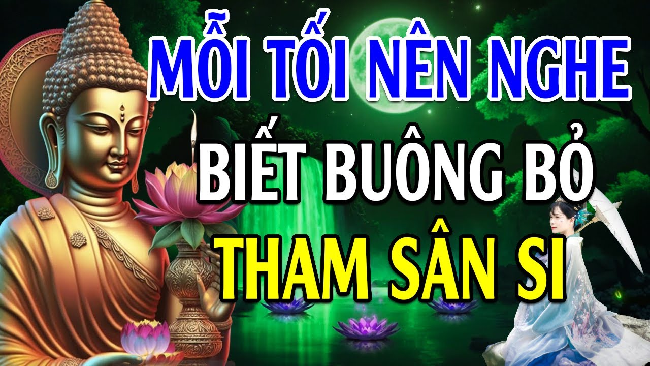 Mỗi tối nghe bài pháp này Biết Buông Bỏ THAM SÂN SI nhẹ lòng ngủ ngon - Lời Phật Dạy