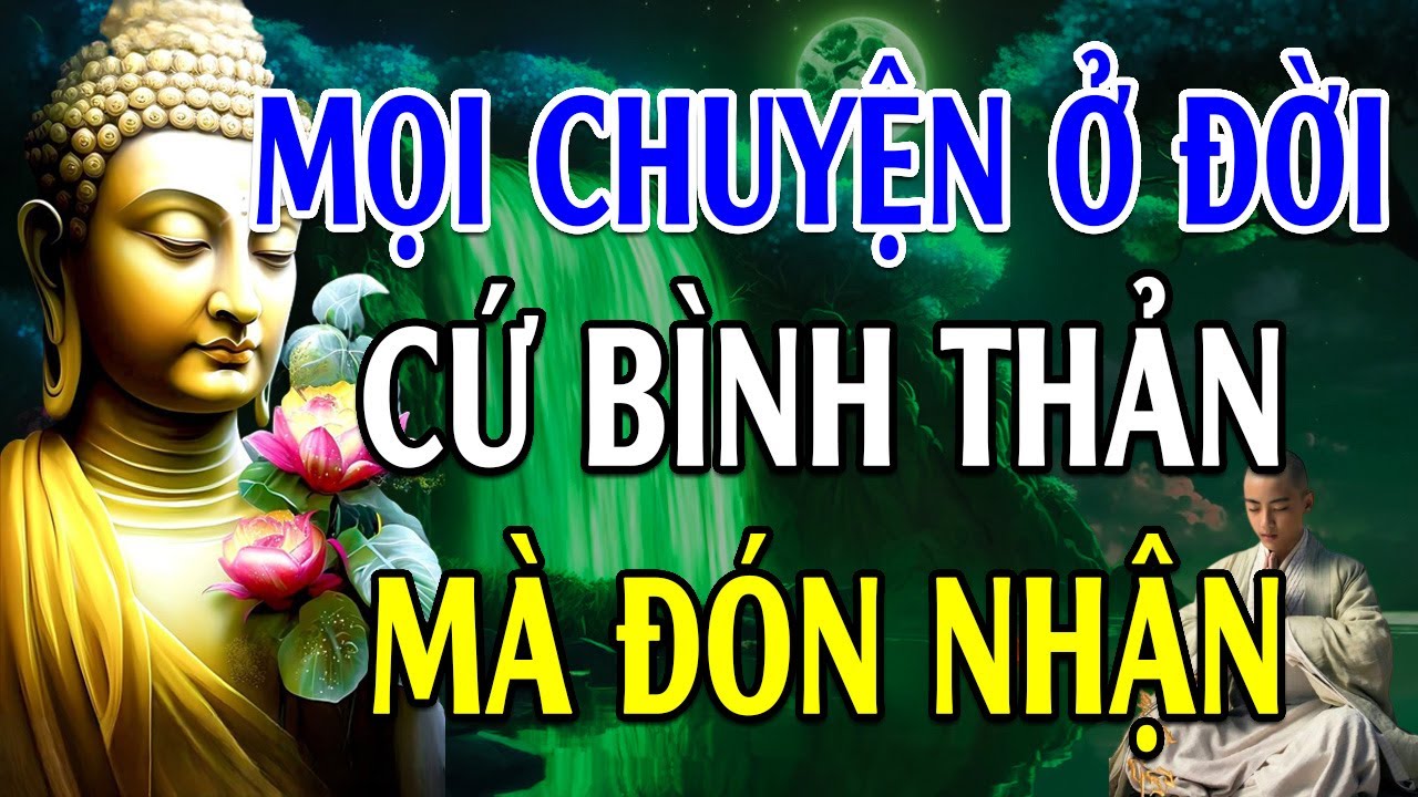 Học Cách BÌNH THẢN Đón Nhận Mọi Thứ, Vạn Sự Ắt Được Trời Xanh An Bài -  Lời Phật Dạy Cực Hay