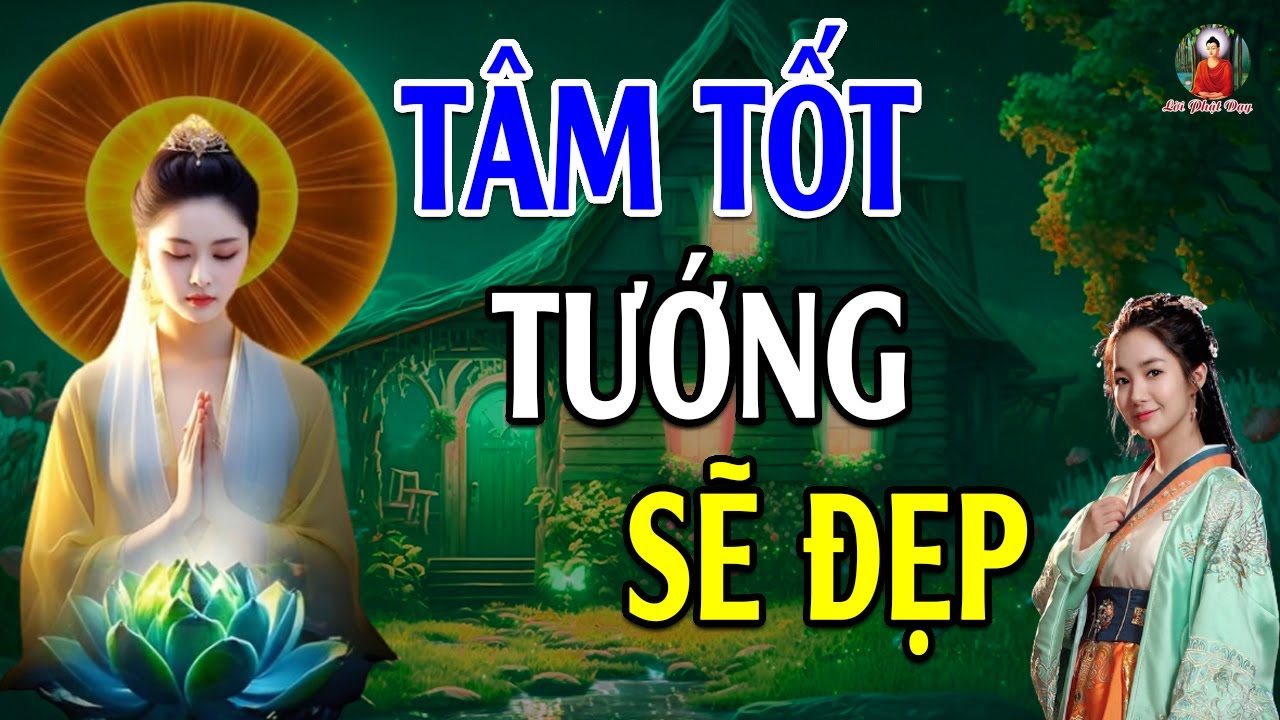 TÂM TỐT Tướng Sẽ Đẹp (Hay Vô Cùng) - Lời Phật Dạy