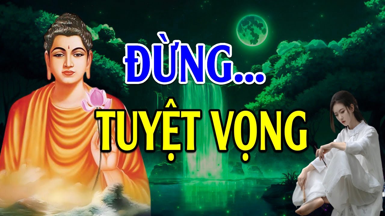 Đừng Tuyệt Vọng, Chuyện Gì Rồi Cũng Sẽ Có Cách Giải Quyết  -  Lời Phật Dạy