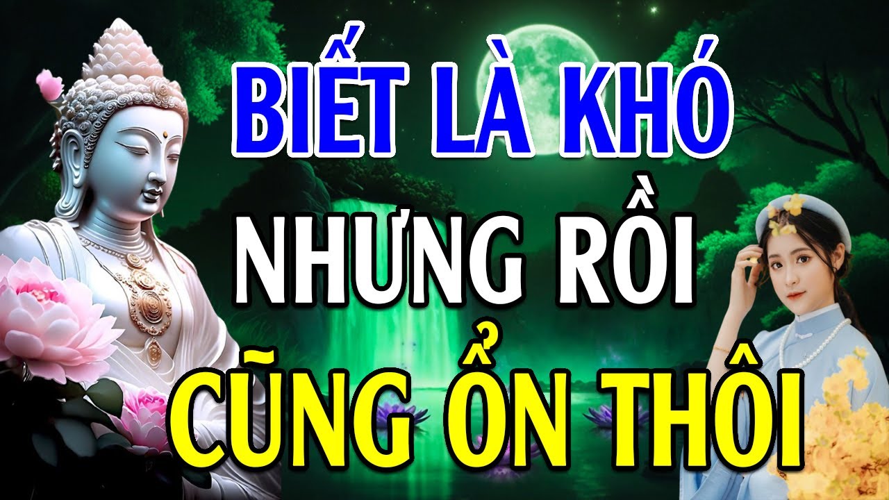 Biết Là Khó Nhưng Rồi Cũng Ổn Thôi  (Nên Nghe  )- Lời Phật Dạy