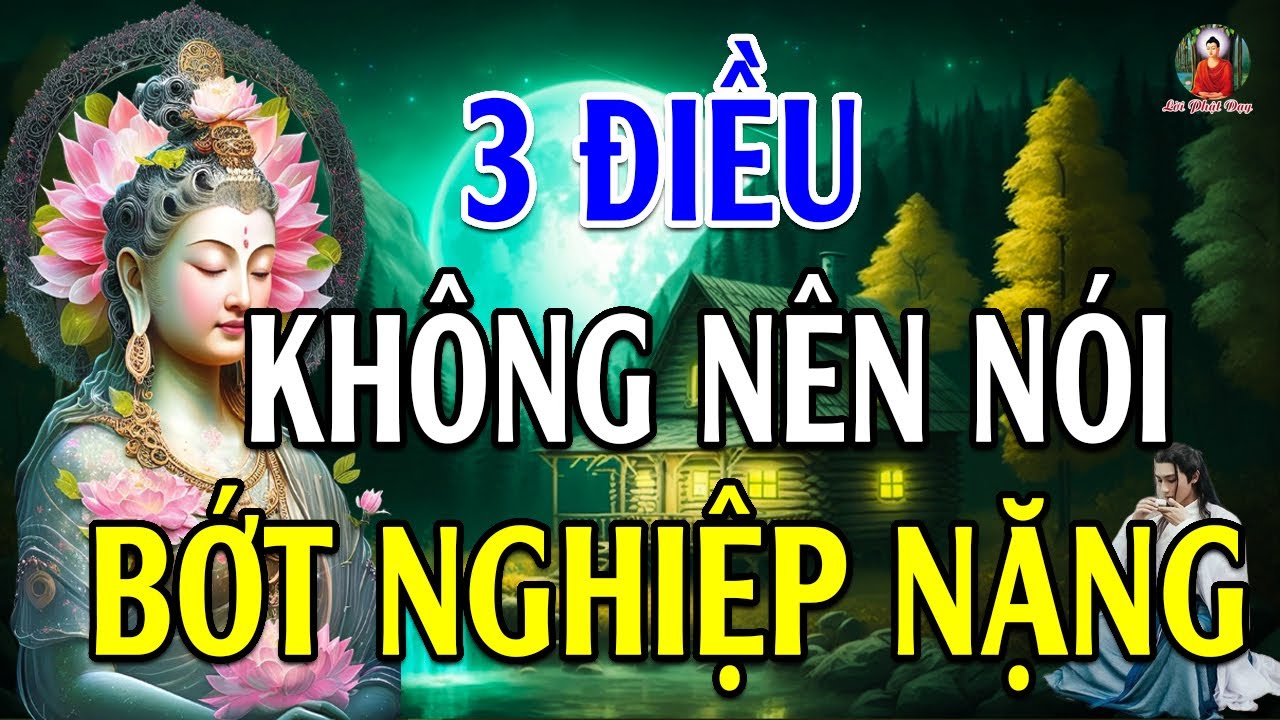 Lời Vàng Phật Dạy Có 3 Điều Không Nên Nói Ra Để Bớt Tạo Nghiệp Nặng Nghe Và Ngẫm - Lời Phật Dạy