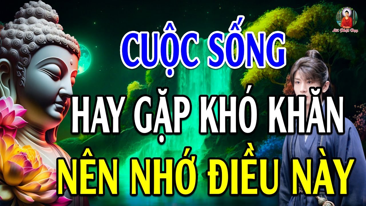 Nếu Cuộc Sống Hay Gặp Khó Khăn Nhớ Kỹ Lời Này (Rất Thấm) _ Lời Phật Dạy