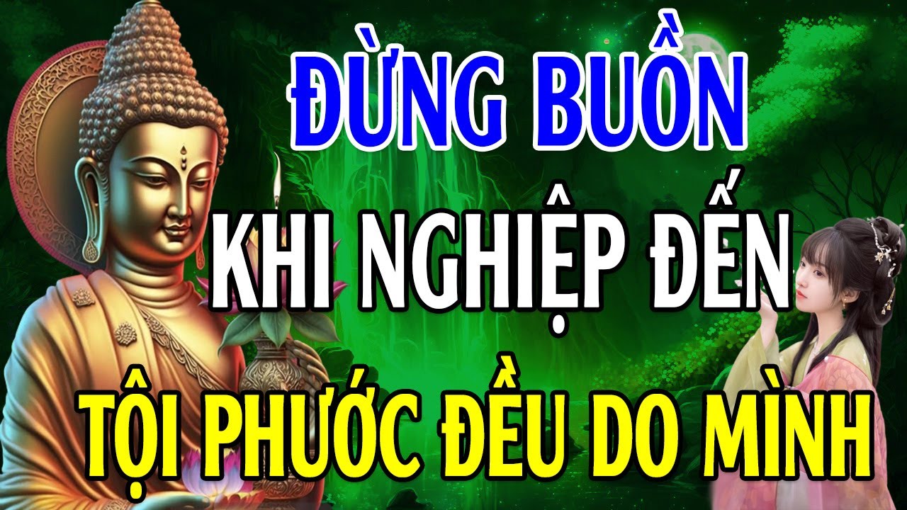 ''ĐỪNG BUỒN KHI NGHIỆP ĐẾN'' NGHIỆP Hay PHƯỚC'' Điều Có Nhân Quả - Lời Phật Dạy (Cực Hay)