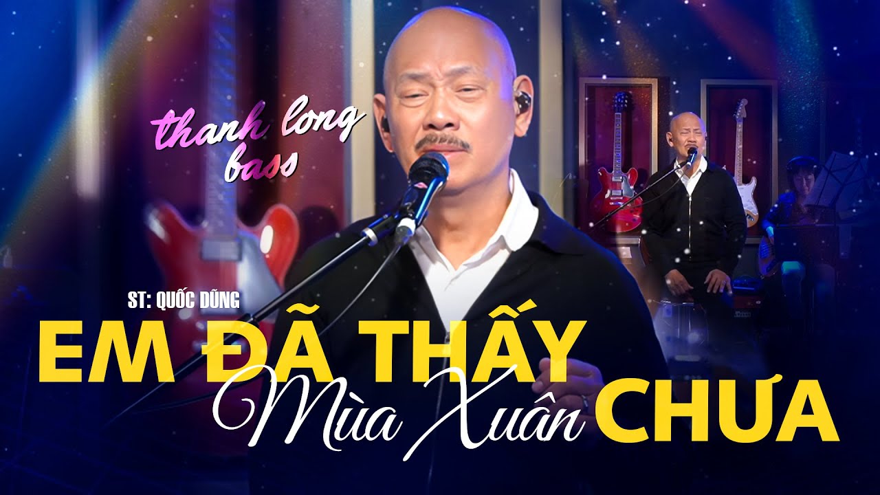 Em Đã Thấy Mùa Xuân Chưa - ST Quốc Dũng || Ca Sỹ THANH LONG BASS live at #lungtungxeng