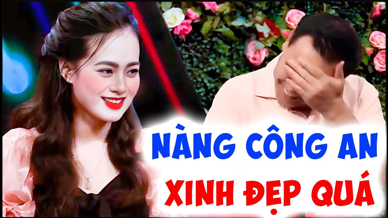 Nàng công an ĐẸP QUÁ khiến bạn trai Thích mê nhưng KHÔNG DÁM HẸN HÒ MC Quyền Linh toát mồ hôi