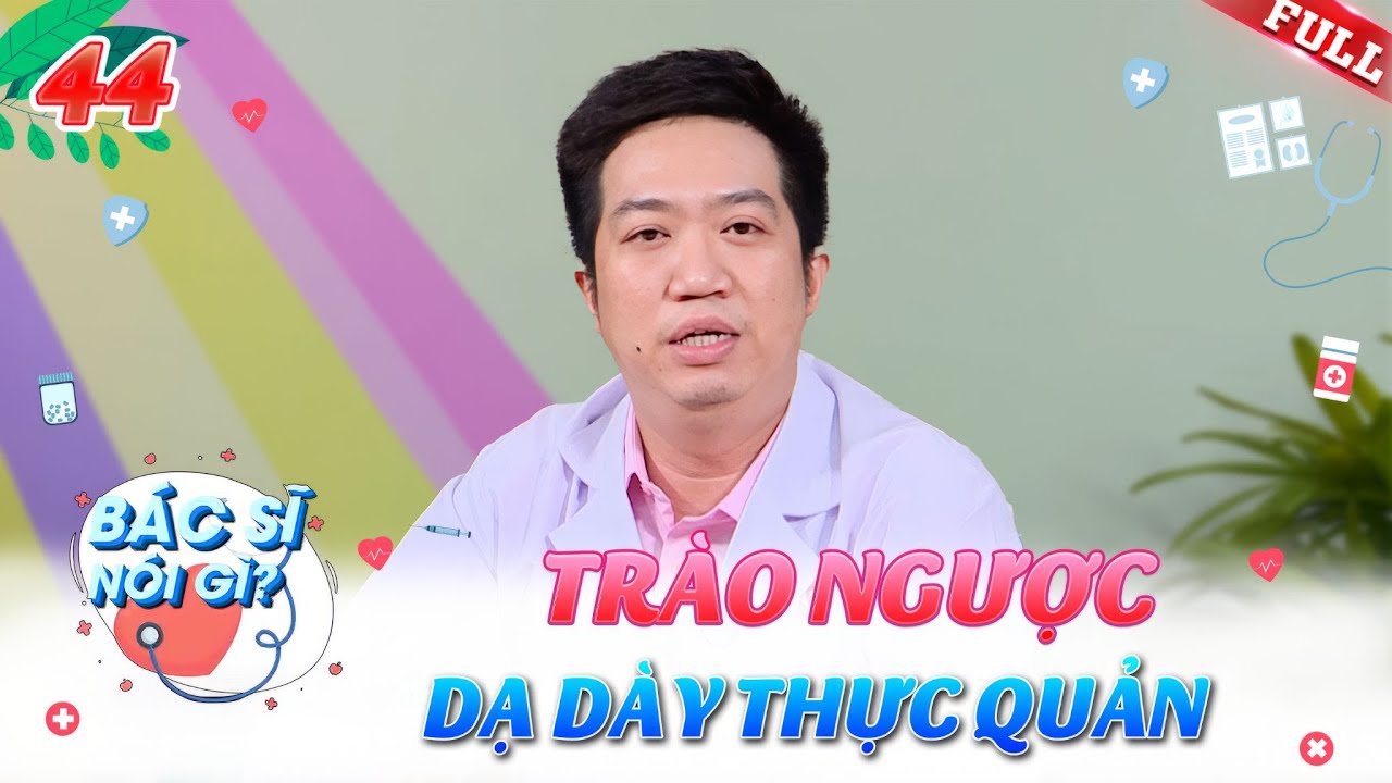 Bác Sĩ Nói Gì #44 | Điều gì làm bạn bị trào ngược dạ dày thực quản?