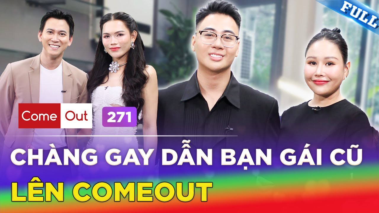 Come Out #271 | Chàng CEO dẫn bạn gái cũ đi Come Out, nghẹn ngào mong ba mẹ hiểu cho mình