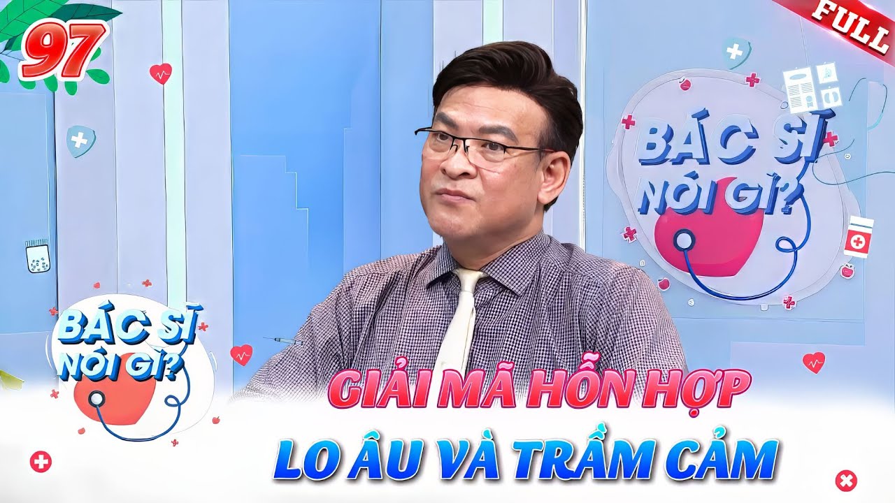 Bác Sĩ Nói Gì #97 | Giải mã rối loạn hỗn hợp lo âu và trầm cảm