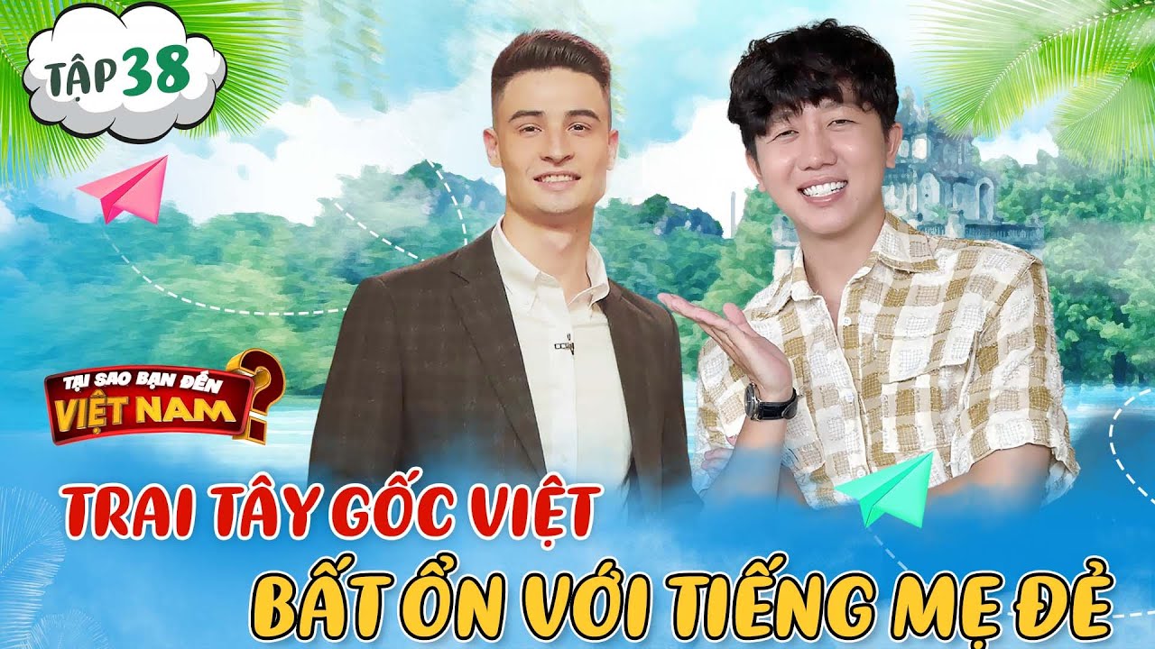 Tại Sao Bạn Đến Việt Nam #38|Trai Anh gốc Việt bấn loạn với tiếng mẹ đẻ,MC Dương Phúc cũng chịu thua