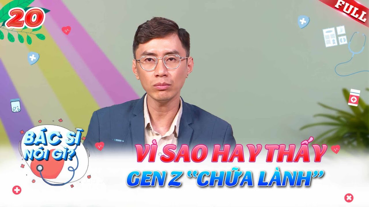 Bác Sĩ  Nói Gì #20 | Vì sao hay thấy Gen Z đi "chữa lành"?