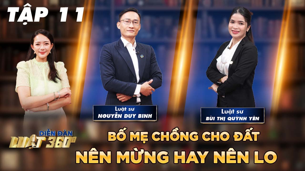 Diễn Đàn Luật 360 #11 | Bố mẹ chồng cho đất, nên mừng hay nên lo?