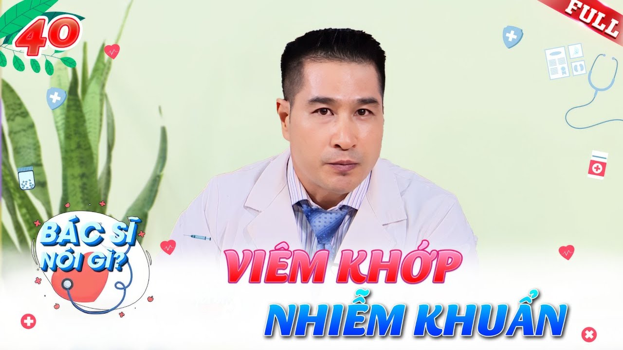 Bác Sĩ Nói Gì #40 | Bạn biết gì về căn bệnh viêm khớp nhiễm khuẩn?