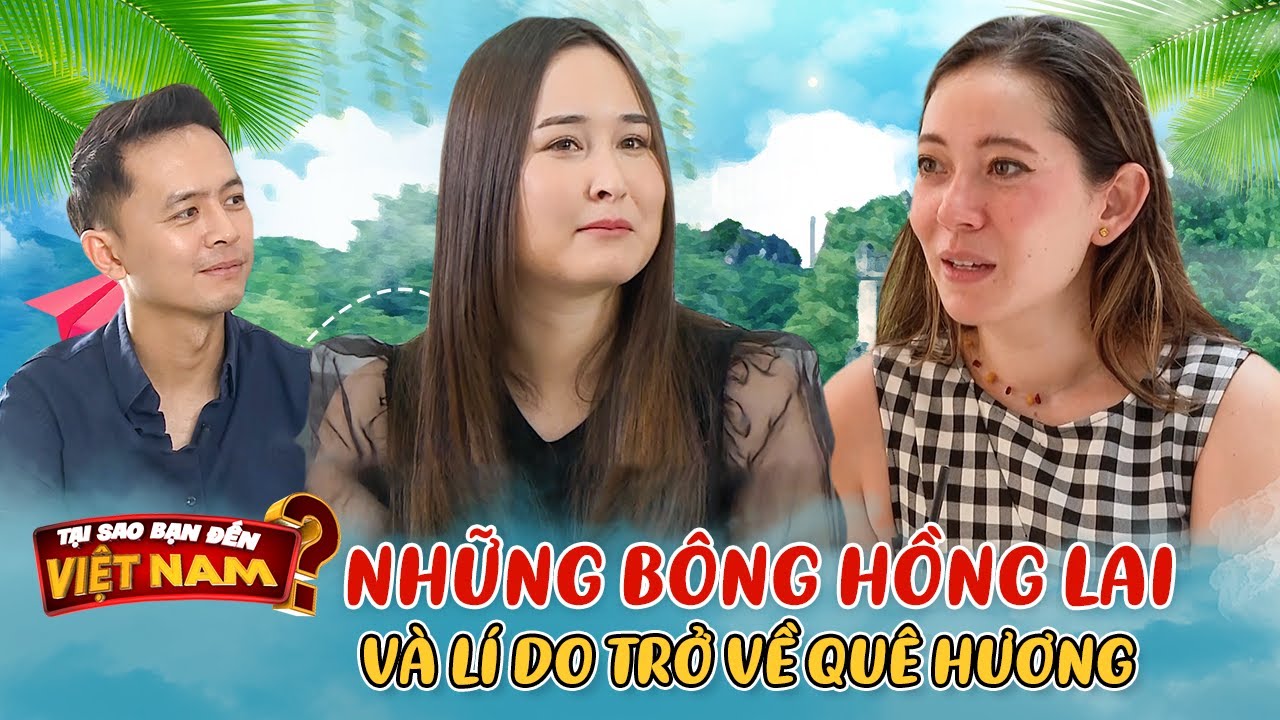 Những BÔNG HỒNG LAI quyết định trở về Việt Nam xây dựng cơ ngơi | Tại Sao Bạn Đến Việt Nam ĐB #1