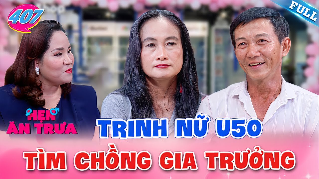 Hẹn Ăn Trưa #407 | Trải lòng nàng trinh nữ U50, KHÁT KHAO tìm chồng có tính GIA TRƯỞNG