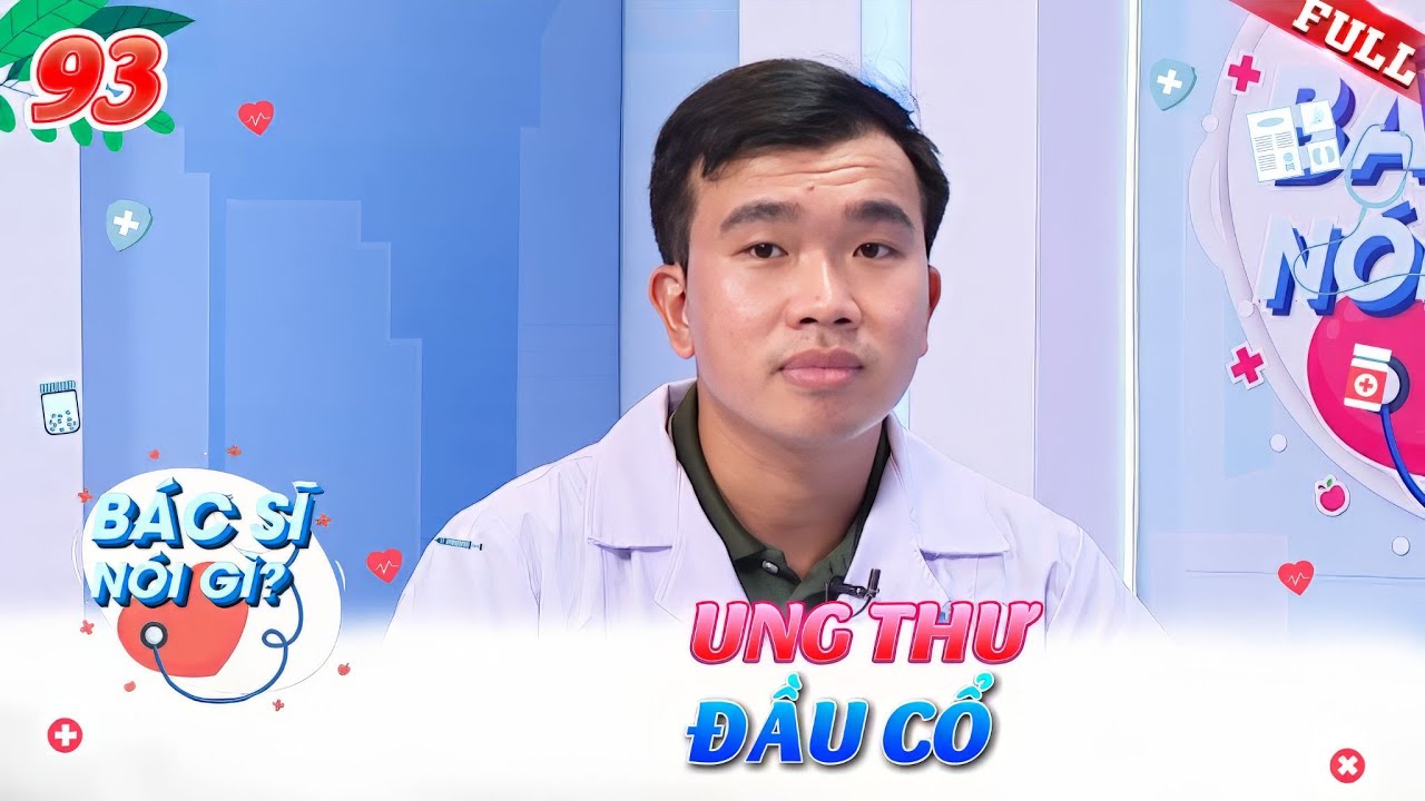 Bác Sĩ Nói Gì #93 | Ung thư đầu cổ - Một dạng ung thư khá phổ biến cần được đề phòng