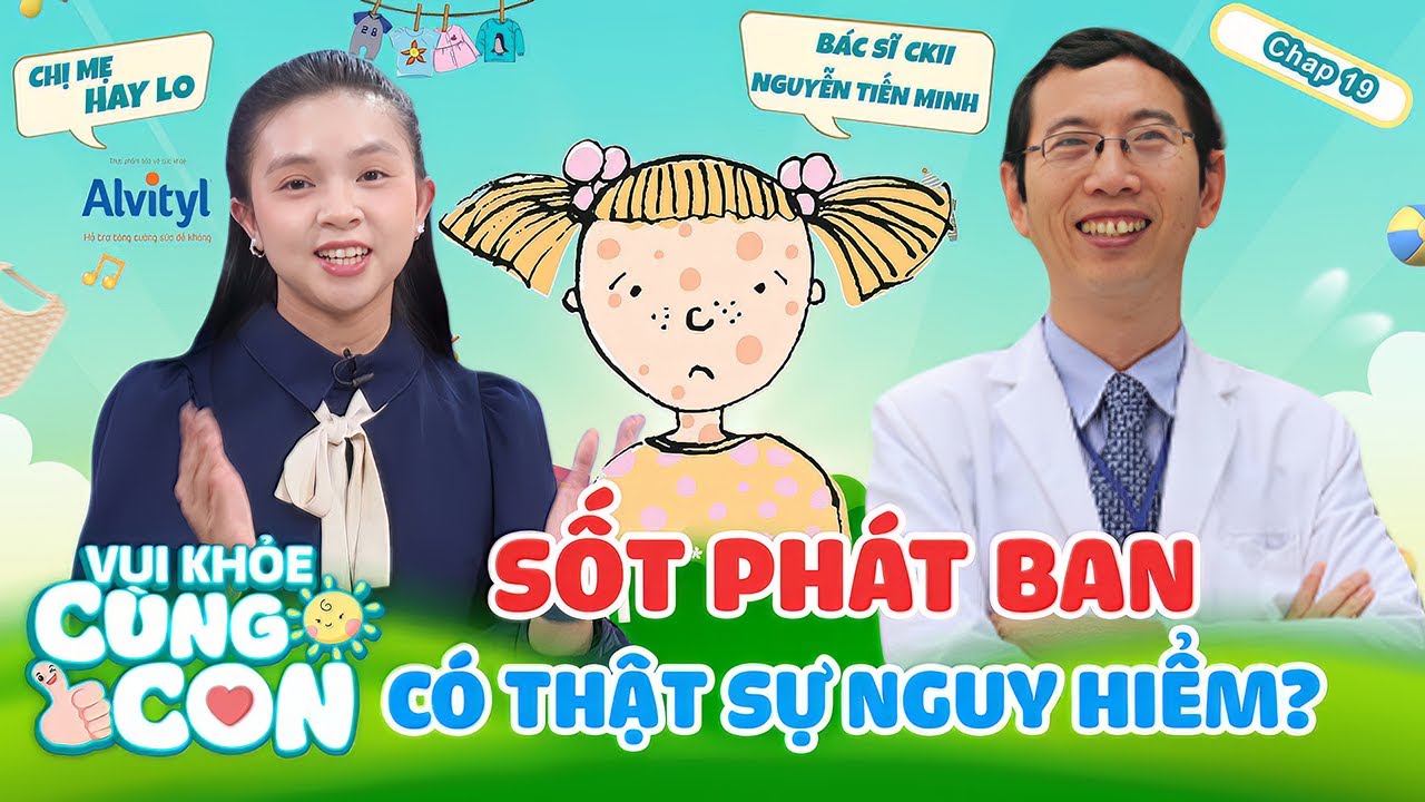 Vui Khỏe Cùng Con #19| Sốt Phát Ban tưởng chừng VÔ HẠI nhưng lại VÔ CÙNG NGUY HIỂM