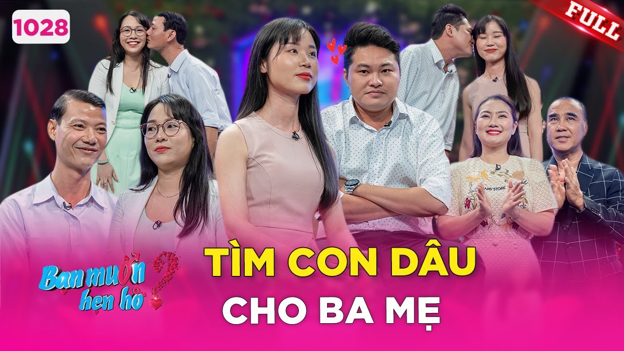 Bạn Muốn Hẹn Hò #1028 | Nhỏ không yêu, trai tân U50 GẤP GÁP đi tìm con dâu cho ba mẹ