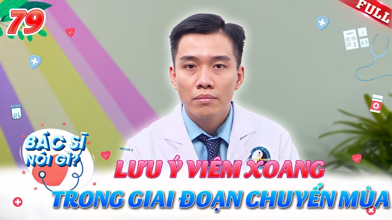 Bác Sĩ Nói Gì #79 | Lưu ý về bệnh viêm xoang trong giai đoạn chuyển mùa