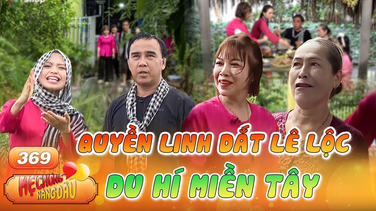 Mẹ Chồng Nàng Dâu #369| Quyền Linh, Lê Lộc DU HÀNH miền Tây, TRẦM TRỒ với Cơ ngơi của mẹ chồng