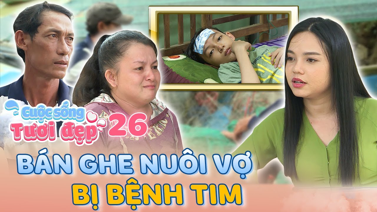 Cuộc Sống Tươi Đẹp #26 | Căn nhà dột nát chứa đựng TÌNH THÂN của người chồng nuôi vợ BỆNH TIM