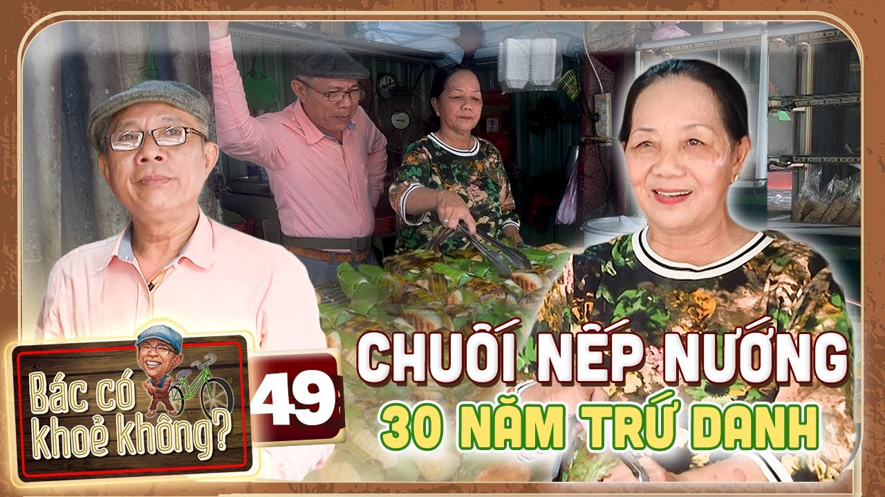 Bác Có Khỏe Không #49 | Tiệm chuối nếp nướng 30 NĂM, BÁN được bao nhiêu CHO HẾT bấy nhiêu