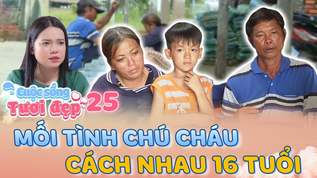 Cuộc Sống Tươi Đẹp #25 | Xúc động mối tình CHÚ CHÁU, vất vả nhưng vẫn CƠM CHÁO nuôi nhau