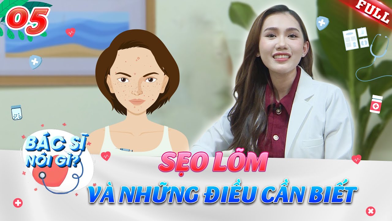 Bác Sĩ Nói Gì #5 | Sẹo lõm - tổn thương vĩnh viễn khó điều trị và những điều cần biết