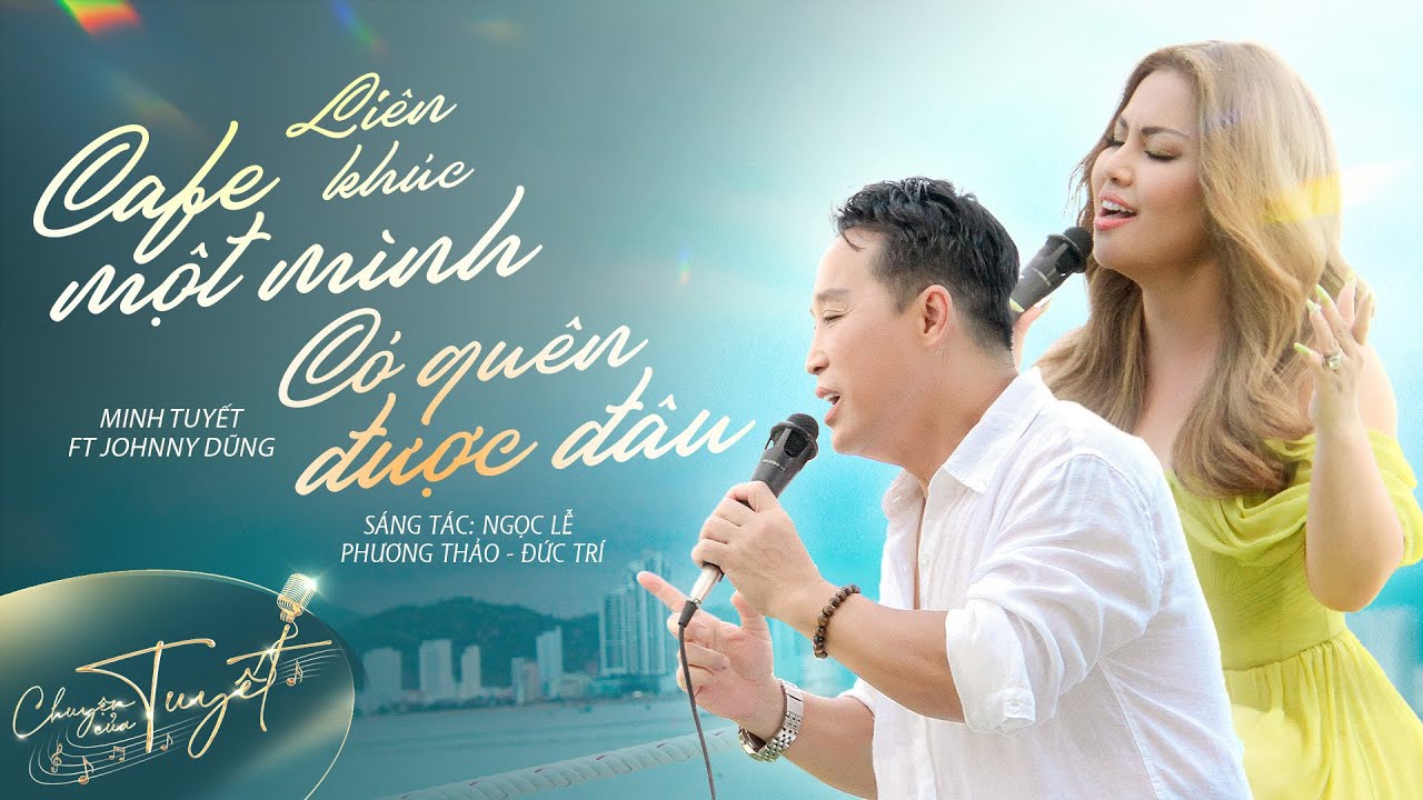 LK CÀ PHÊ MỘT MÌNH, CÓ QUÊN ĐƯỢC ĐÂU (NGỌC LỄ, ĐỨC TRÍ) - MINH TUYẾT FT JOHNNY DŨNG