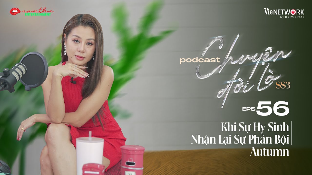 #56 Chuyện Đời Là mùa 3 | Khi Sự Hy Sinh Nhận Lại Sự Phản Bội | Autumn | Nam Thư Official