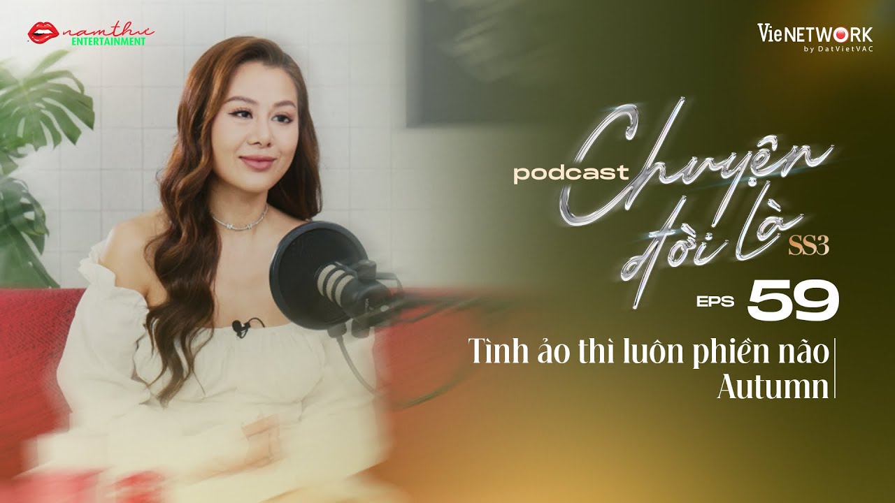 #59 Chuyện Đời Là mùa 3 | Tình Ảo Thì Luôn Phiền Não | Autumn | Nam Thư Official