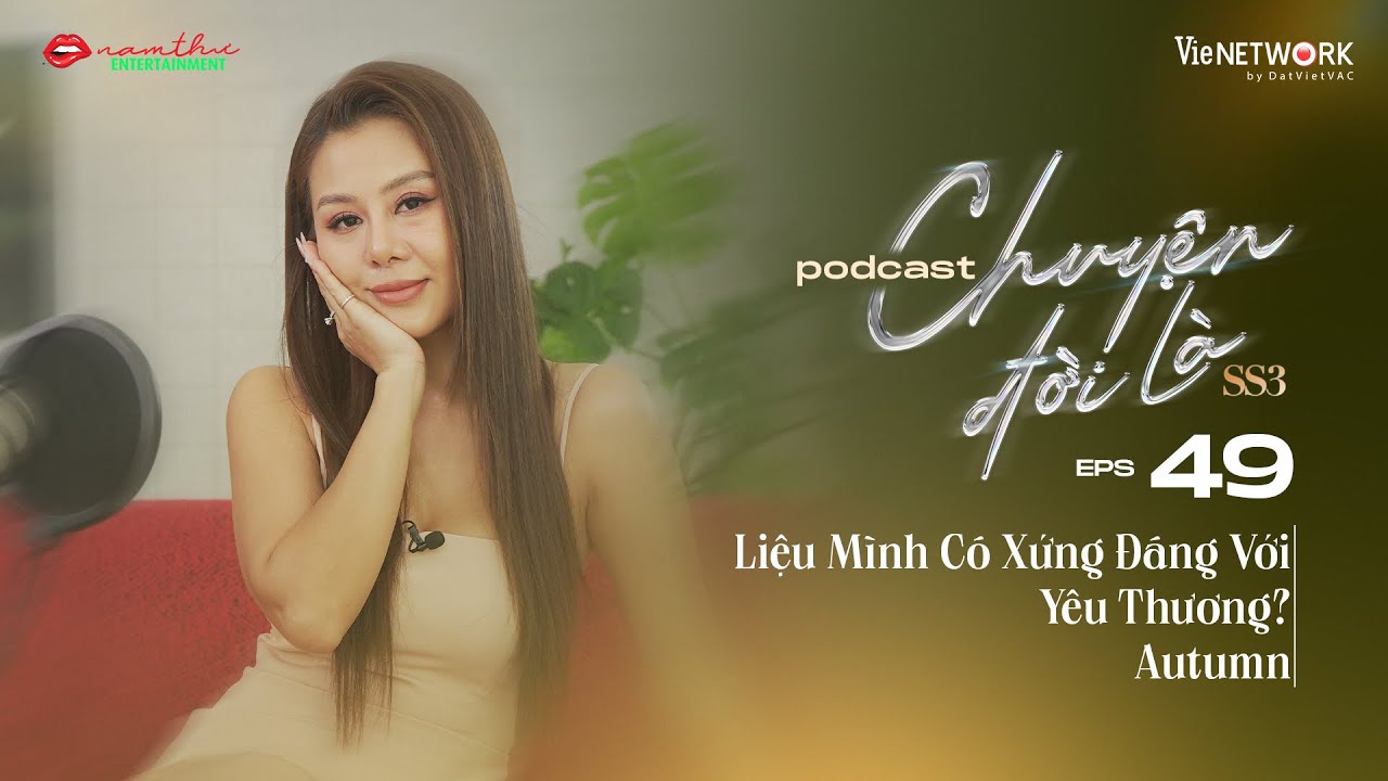 #49 Chuyện Đời Là mùa 3 | Liệu Mình Có Xứng Đáng Với Yêu Thương? | Autumn | Nam Thư Official