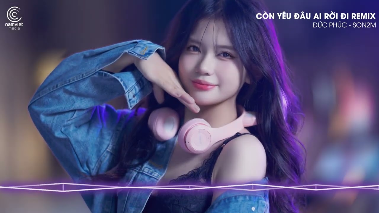 Còn Yêu Đâu Ai Rời Đi Remix -  Đức Phúc - Son2m | Triệu những lý do chia tay chỉ là hết yêu