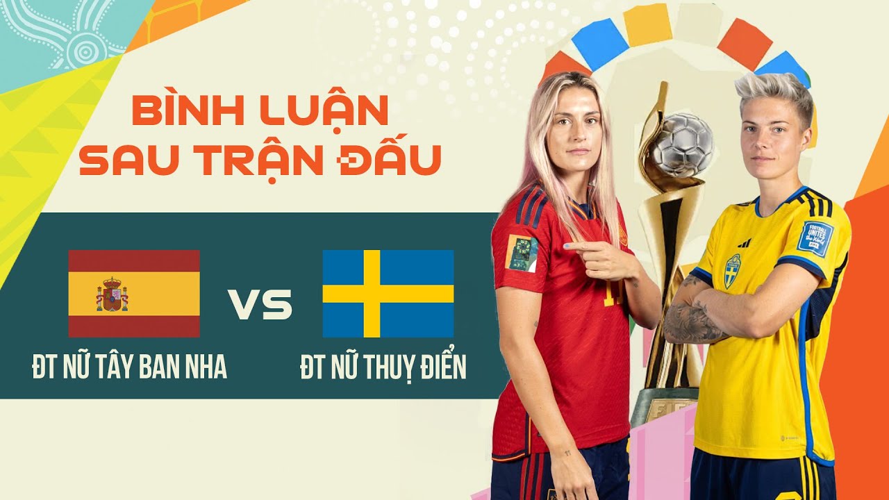 ĐT nữ Tây Ban Nha - ĐT nữ Thuỵ Điển | Bán kết | Bình luận sau trận World Cup nữ 2023