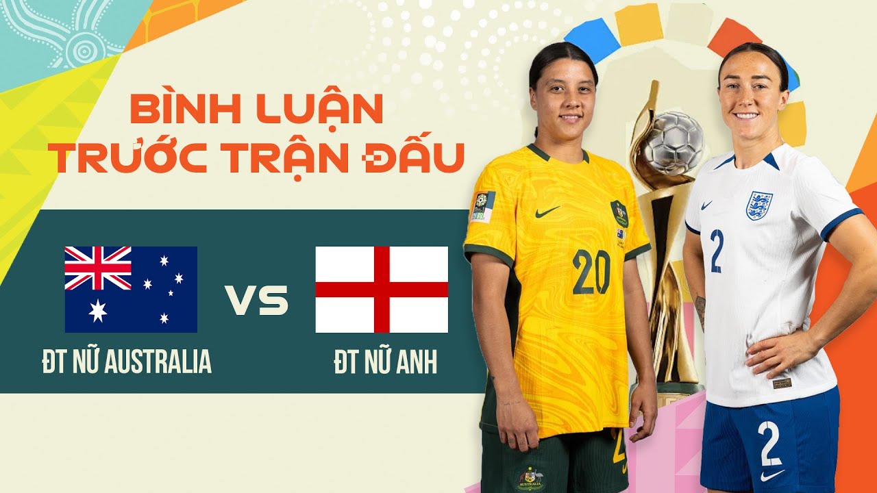 Trực tiếp | ĐT nữ Australia - ĐT nữ Anh | Bán kết | Bình luận trước trận World Cup nữ 2023