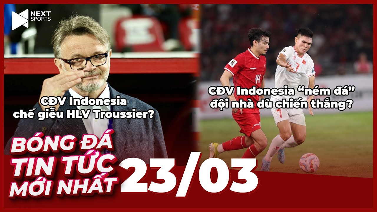 Tin Bóng Đá Mới Nhất 23/3 I CĐV Indonesia "ném đá" đội nhà, buông lời chế giễu HLV Troussier