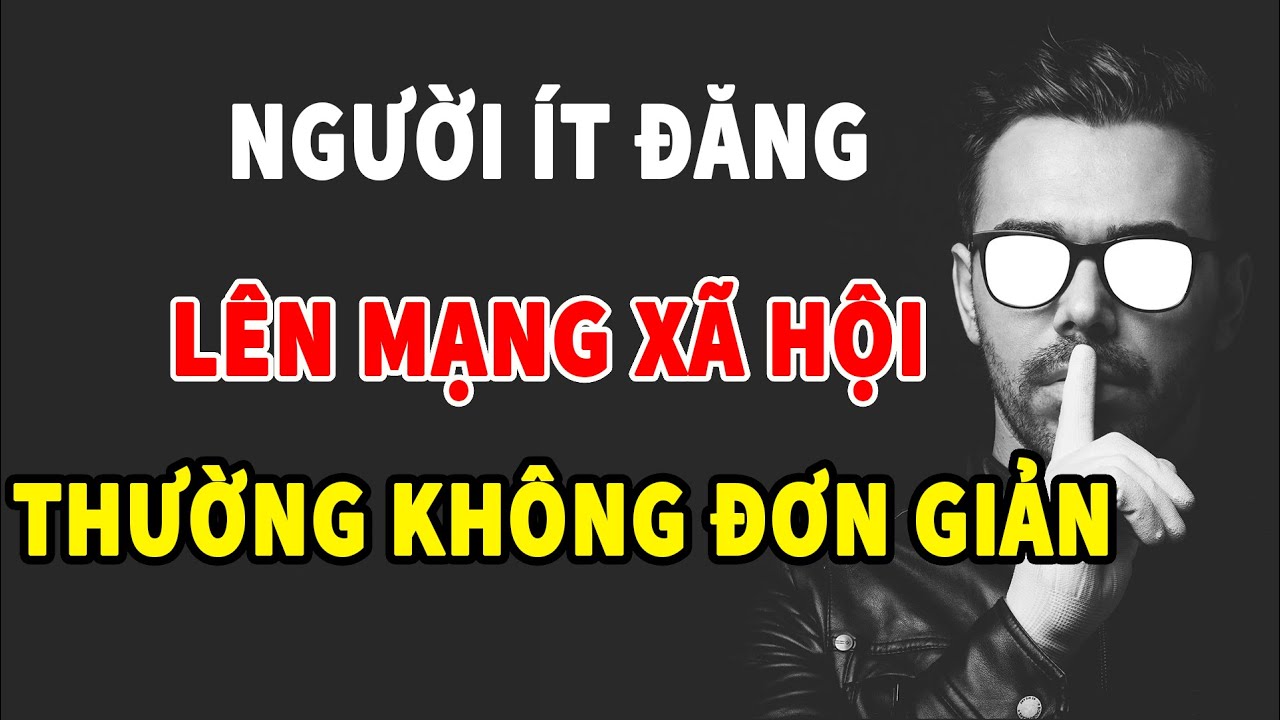 Người ít đăng trạng thái lên mạng xã hội thường không đơn giản