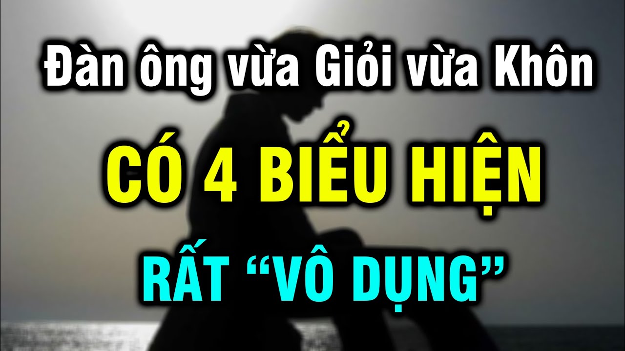 Đàn ông vừa giỏi lại khôn, thường có 4 biểu hiện vô dụng