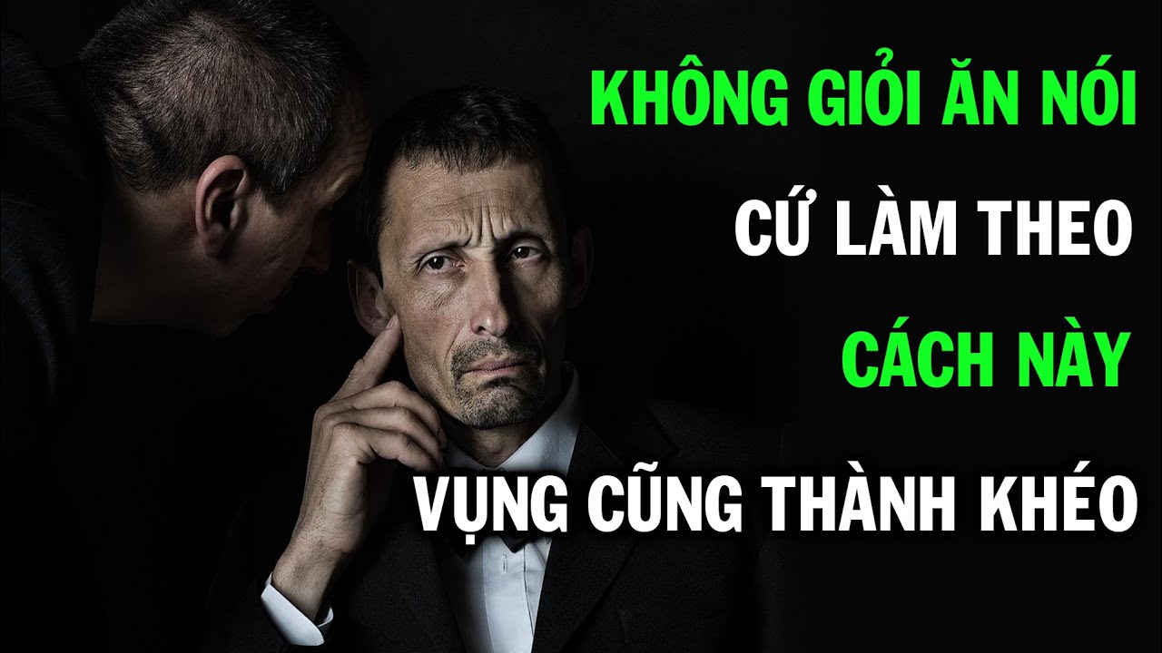 Nếu không giỏi ăn nói, bạn hãy làm theo 9 cách này, vụng thành khéo, ai gặp cũng phải khen!