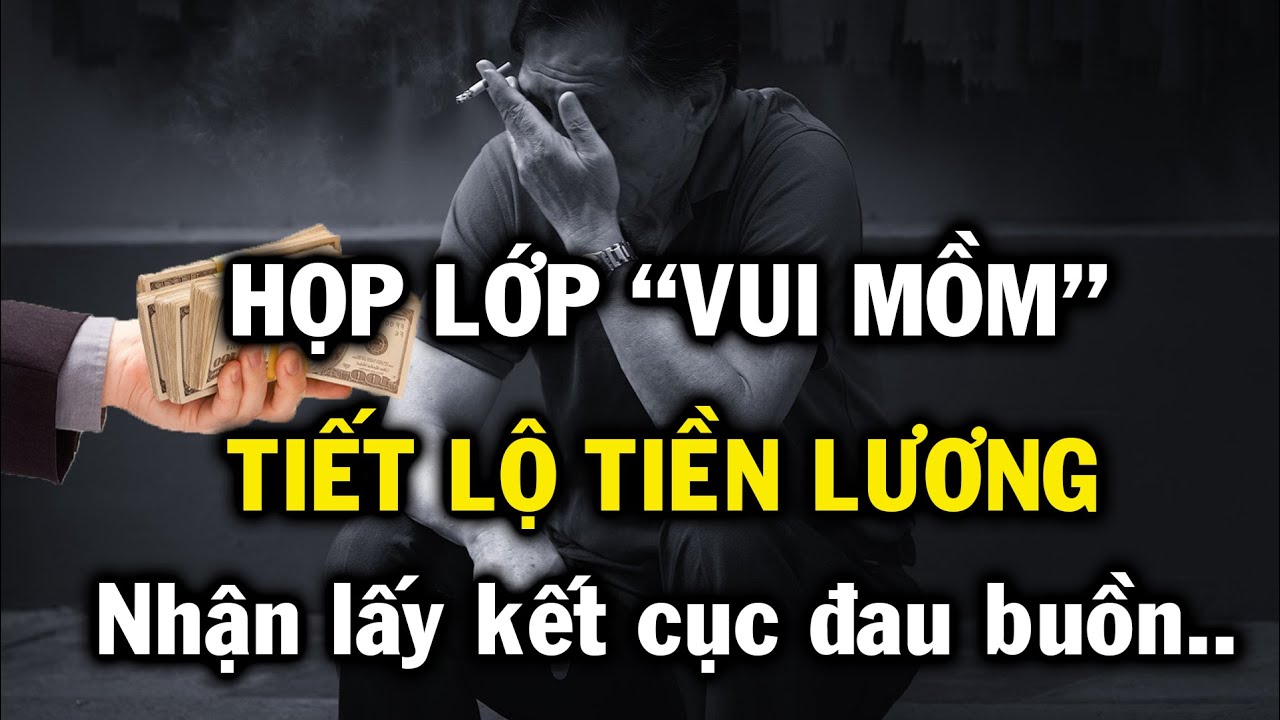 Đi họp lớp vui mồm tiết lộ tiền lương, ai ngờ phải nhận lại kết cục đáng buồn