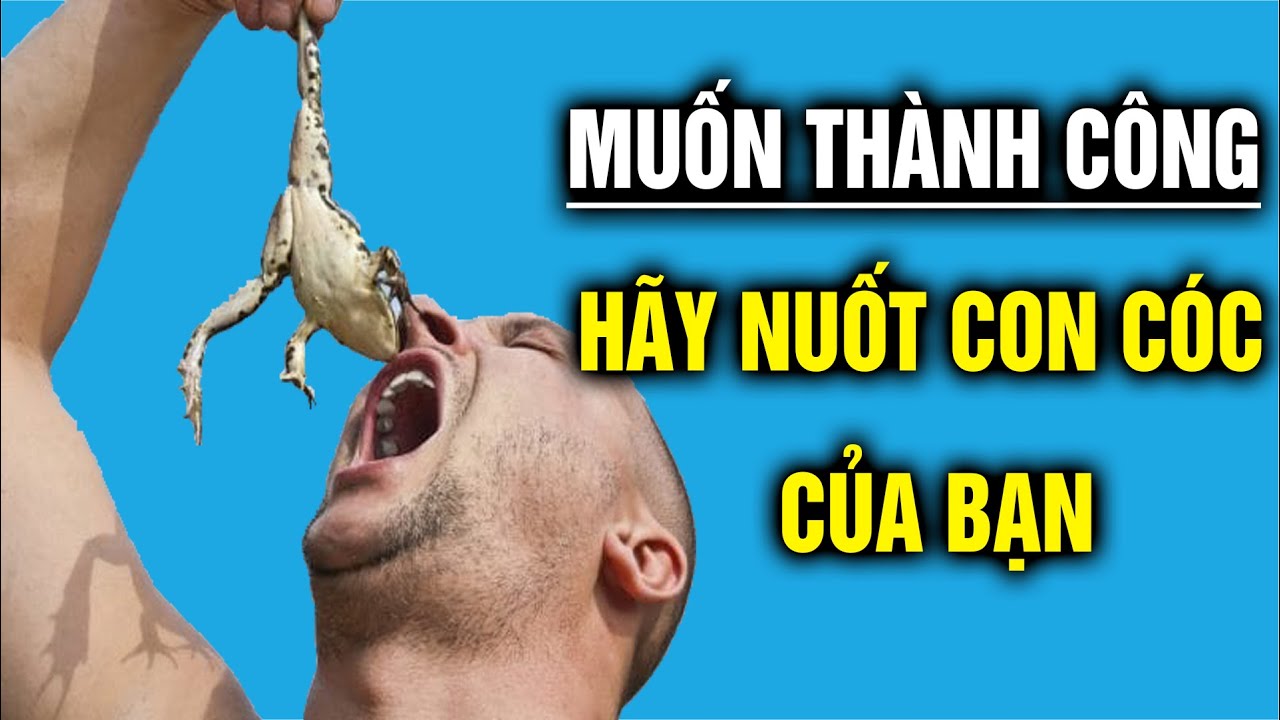 Muốn thành công, hãy nuốt "Con Cóc" của bạn ngay từ sáng sớm | Ngẫm Plus