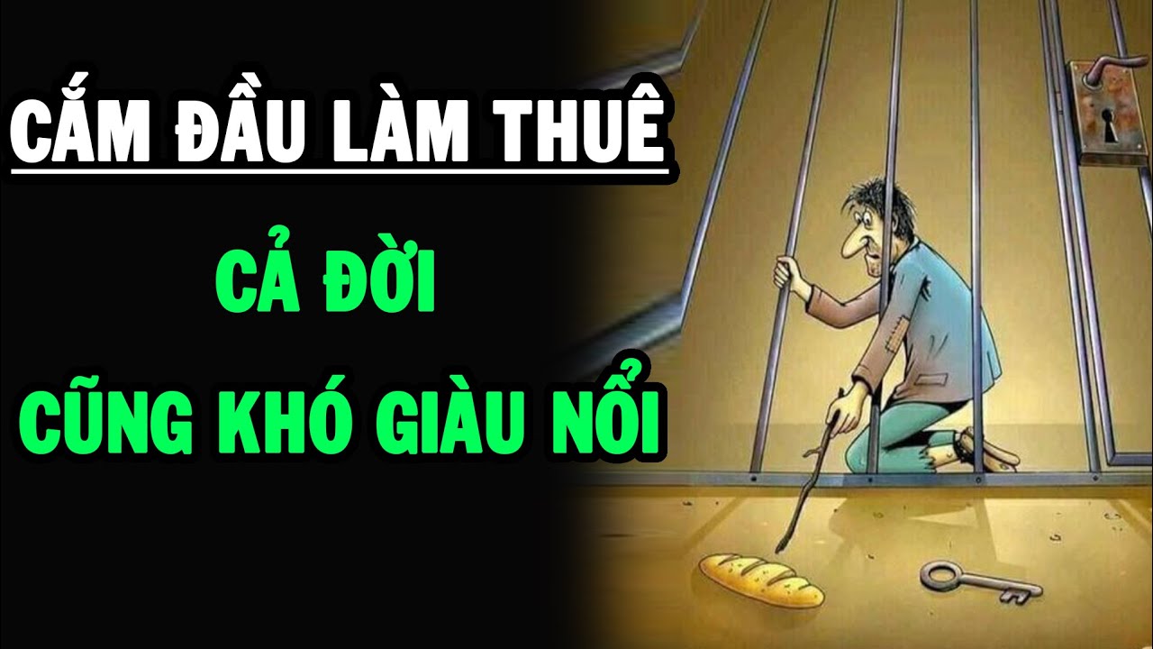 Cắm đầu vào làm thuê thì cả đời không giàu nổi, MUỐN GIÀU PHẢI LÀM CHỦ