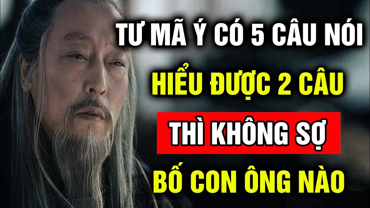 Tư Mã Ý có 5 câu nói, hiểu được 2 câu thôi ắt không sợ bố con ông nào