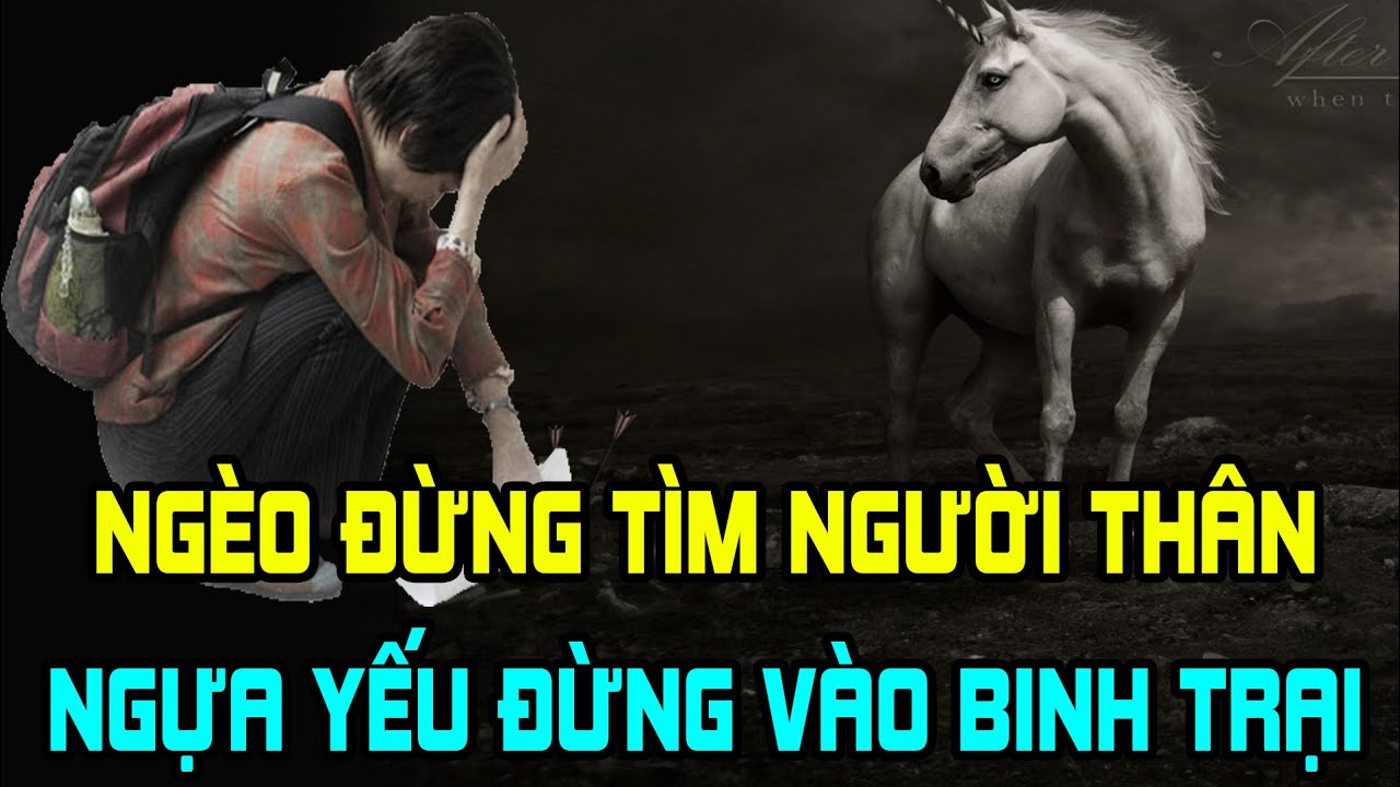 Vi sao ngựa yếu không vào binh trại, người nghèo chớ tìm người thân