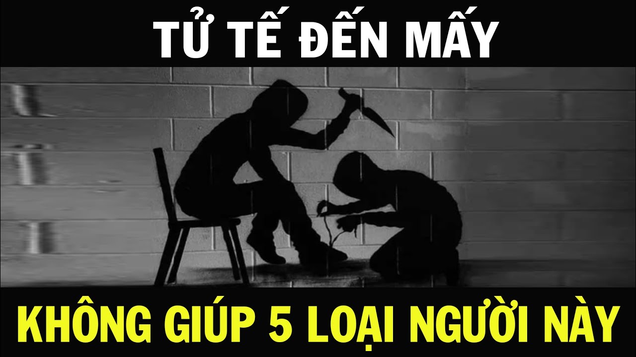 Dù tử tế tốt bụng đến mấy cũng không nên giúp 5 loại người này