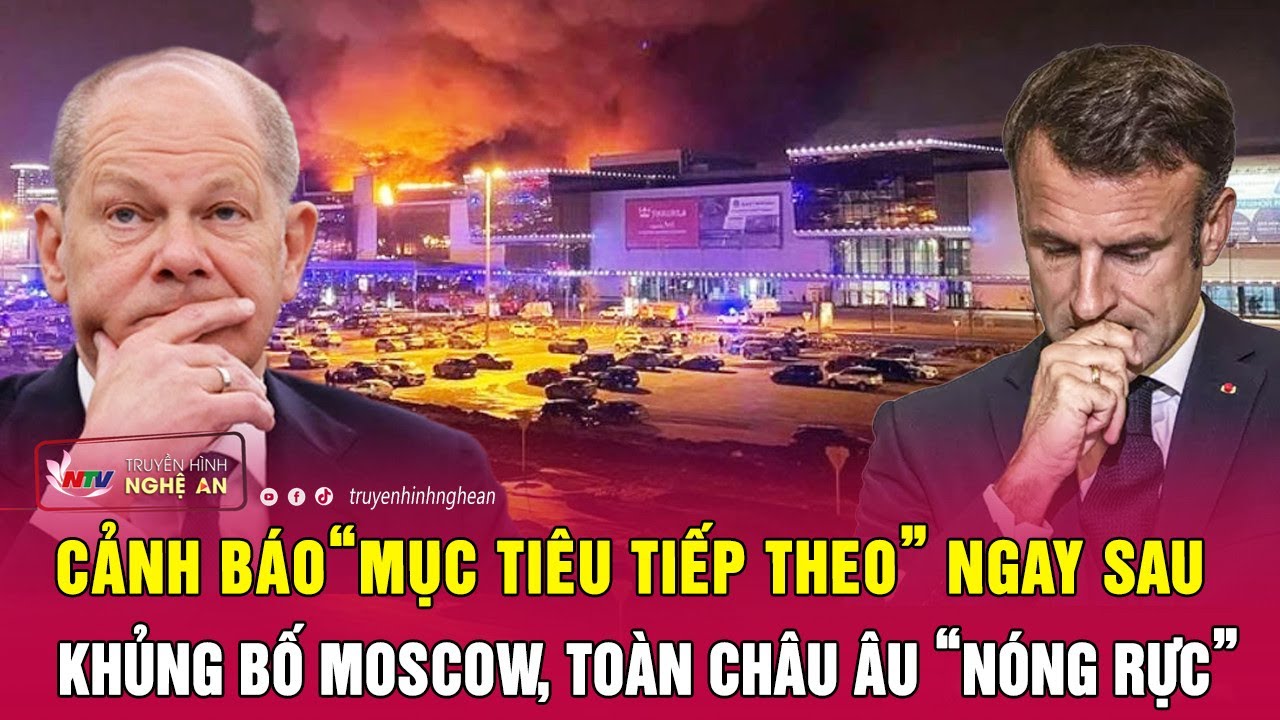 Thời sự quốc tế 26/3:Cảnh báo “mục tiêu tiếp theo” ngay sau khủng bố Moscow, toàn châu Âu “nóng rực”