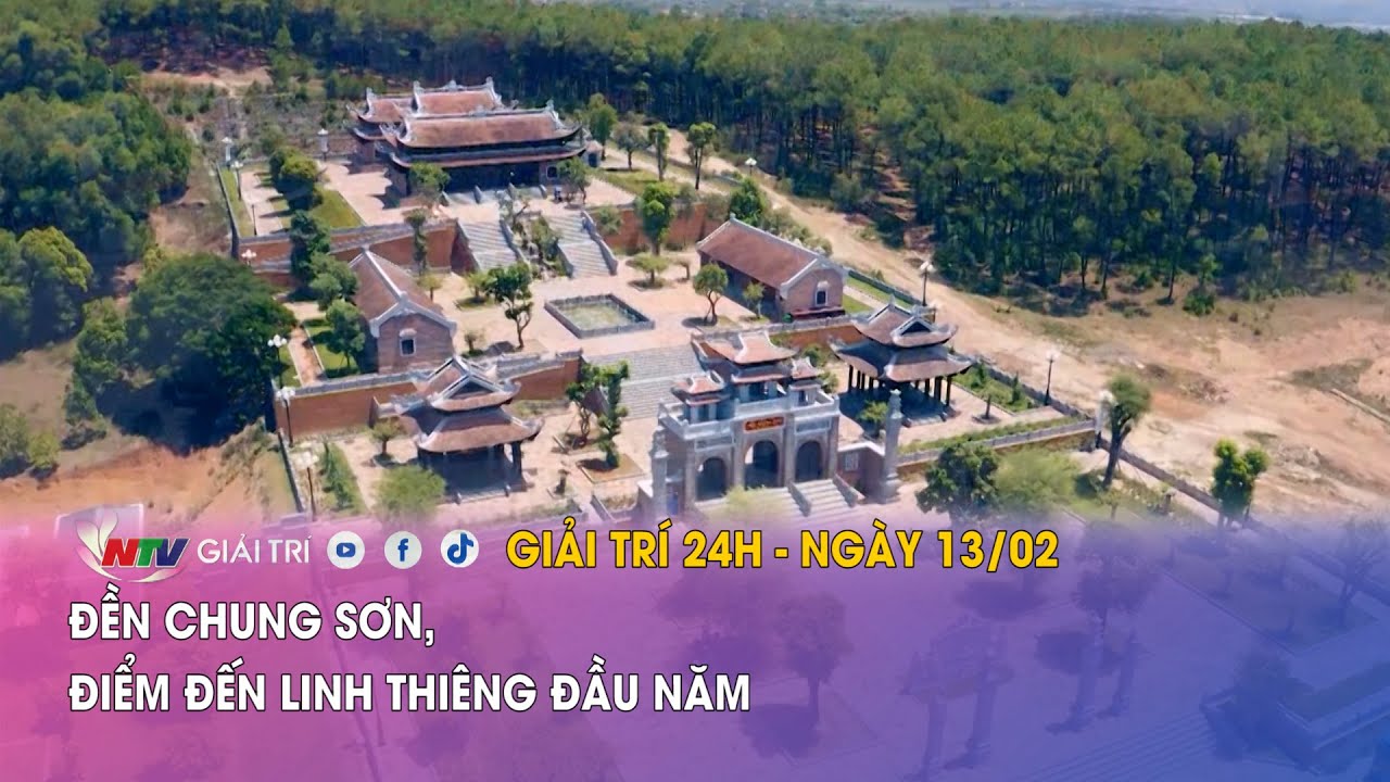 Tin nóng Giải trí 24h - 13/02: Đền Chung Sơn, điểm đến linh thiêng đầu năm